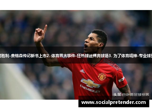 1. 曼联连续3场零封胜利-费格森传记新书上市2. 体育界大事件-狂热球迷裸奔球场3. 为了体育精神-专业球员励志演讲巡回活动